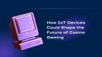 How IoT Devices Could Shape the Future of Casino Gamin ... (Click to enlarge)