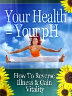 Your Health = Your pH: How To Reversse Illness & Gain Vitality