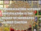 condemnation without investigation is the height of ignorance