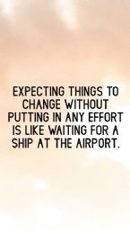 Expecting things to change without putting in an effort