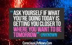 Ask yourself if what you are doing today