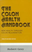 The Colon Health Handbook. New Health Through Colon Rejuvenation. Robert Gray.